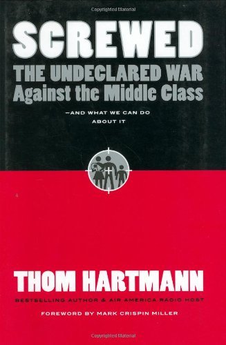 Thom Hartmann/Screwed@ The Undeclared War Against the Middle Class - And